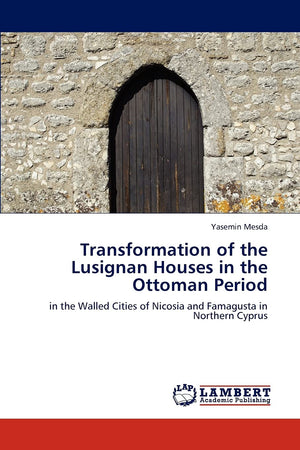 Transformation of the Lusignan Houses in the Ottoman Period: in the Walled Cities of Nicosia and Famagusta in Northern Cyprus,Used