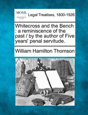 Whitecross and the Bench: A Reminiscence of the Past / By the Author of Five Years' Penal Servitude.,New