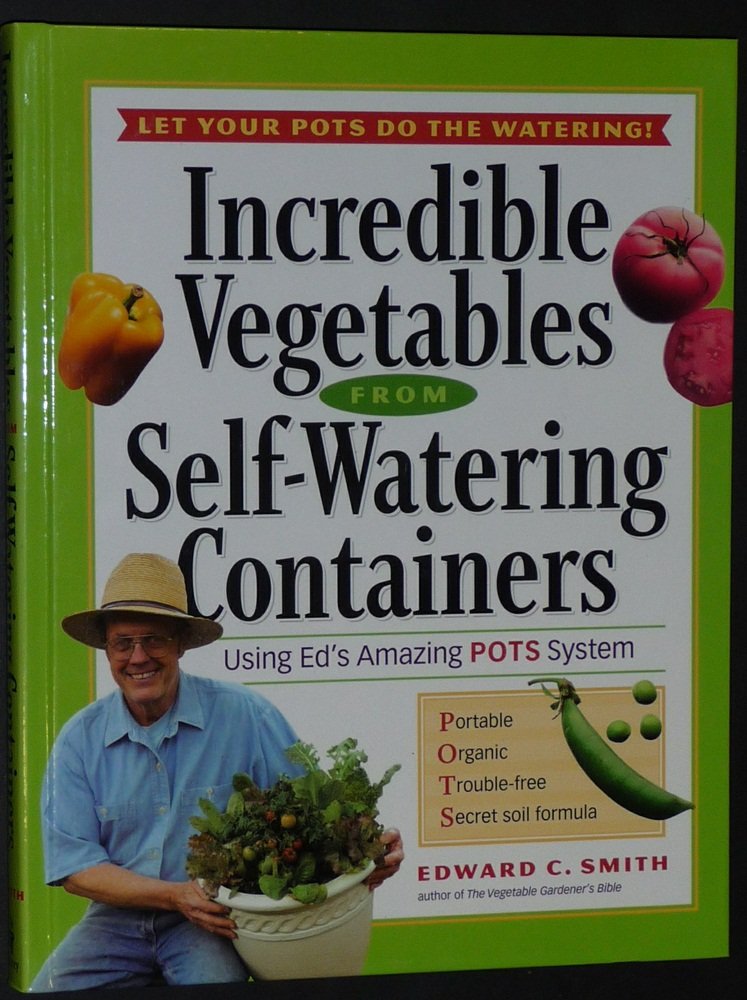 Incredible Vegetables from SelfWatering Containers: Using Ed's Amazing POTS System,New