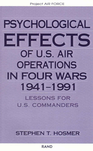 Psychological Effects Of U.S. Air Operations In Four Wars, 19411991: Lessons For U.S. Commanders,Used