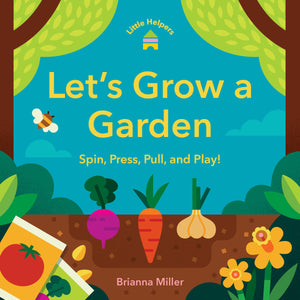 Little Helpers: LetS Grow A Garden: Spin, Press, Pull, And Play!