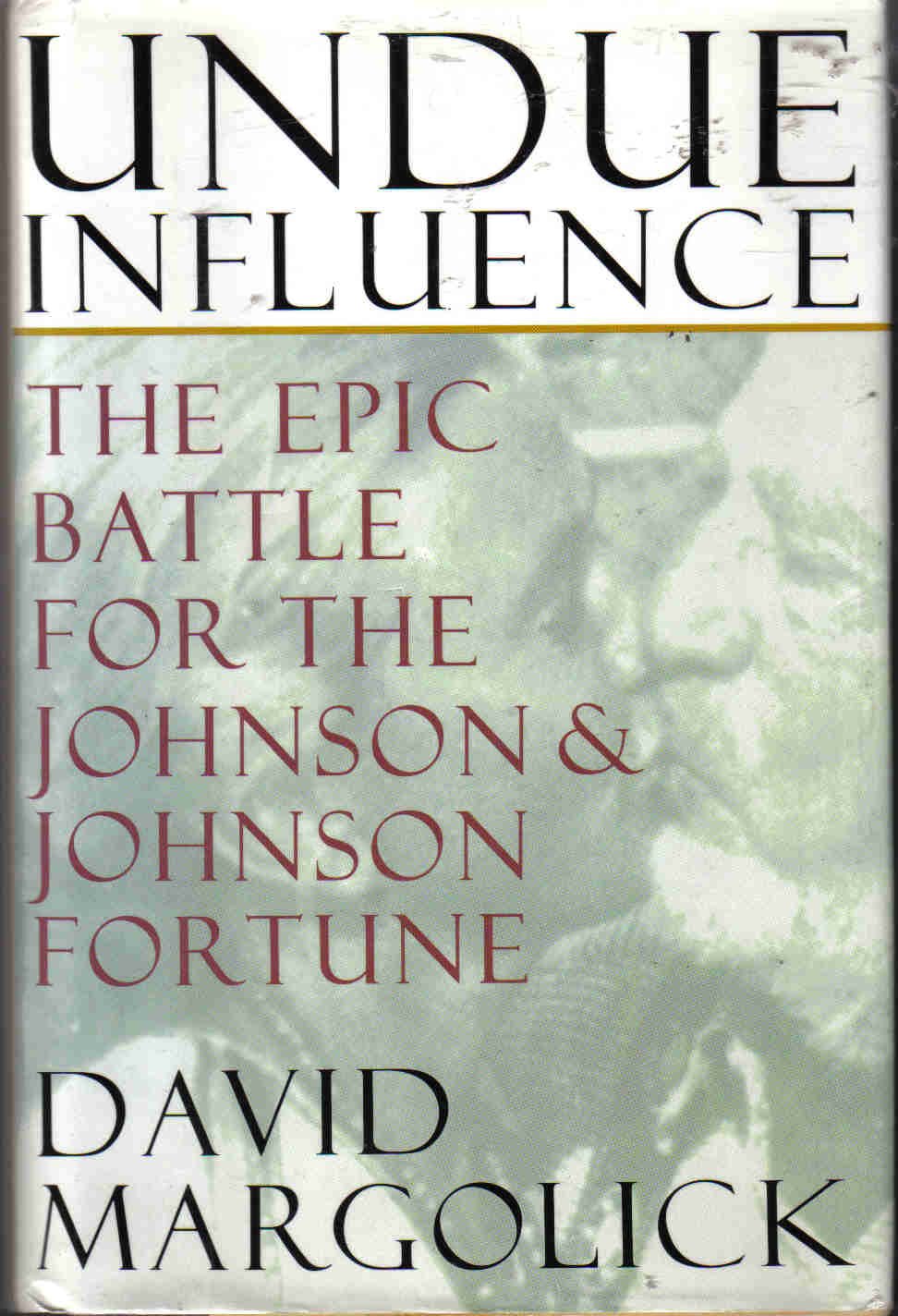 Undue Influence: The Epic Battle for the Johnson & Johnson Fortune,Used
