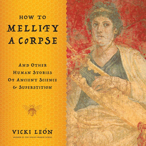 How to Mellify a Corpse: And Other Human Stories of Ancient Science & Superstition,Used