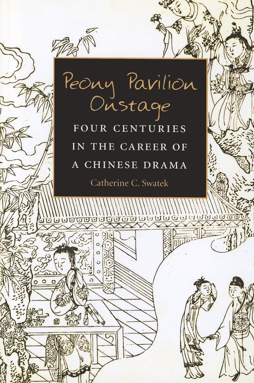 Peony Pavilion Onstage: Four Centuries in the Career of a Chinese Drama (Volume 88) (Michigan Monographs In Chinese Studies)