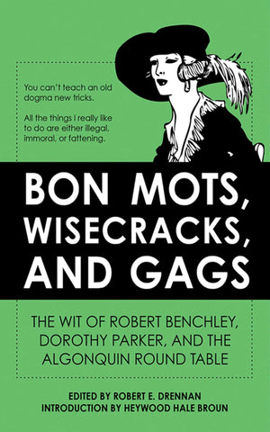 Bon Mots, Wisecracks, and Gags: The Wit of Robert Benchley, Dorothy Parker, and the Algonquin Round Table,Used