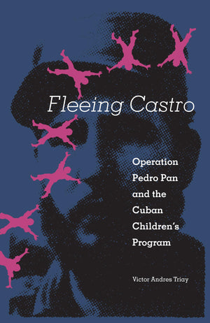 Fleeing Castro: Operation Pedro Pan And The Cuban Children'S Program,New