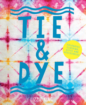 Tie & Dye: Colourful Clothing, Gifts And Decorations