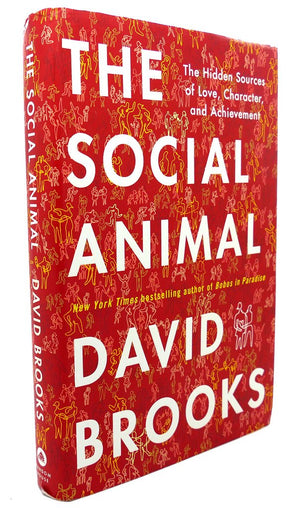 The Social Animal: The Hidden Sources Of Love, Character, And Achievement,New