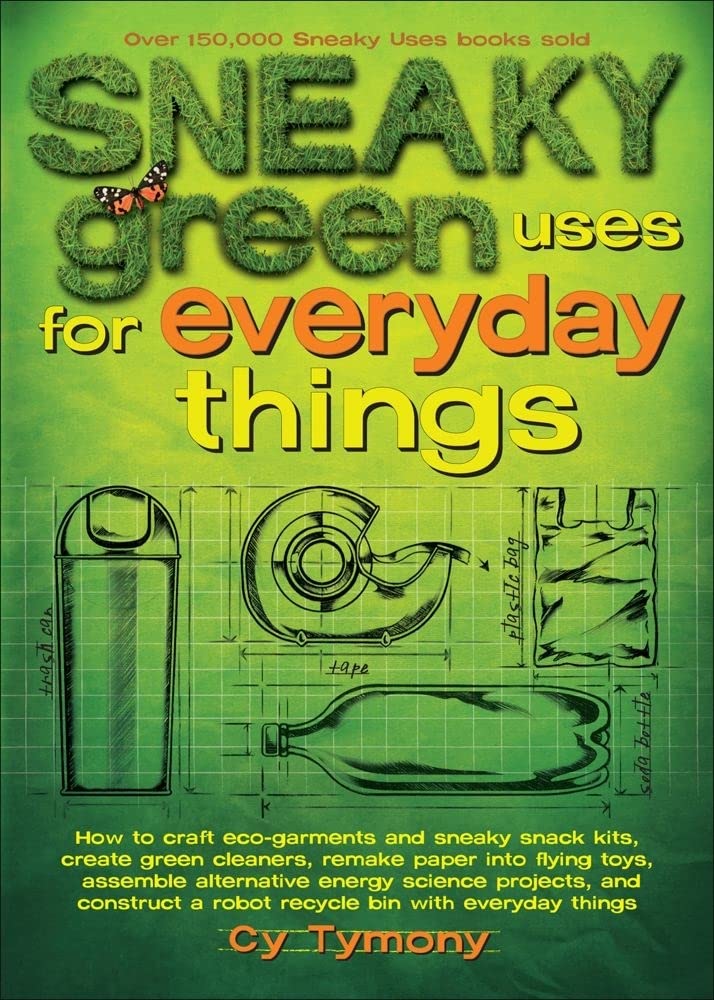 Sneaky Green Uses For Everyday Things: How To Craft Ecogarments And Sneaky Snack Kits, Create Green Cleaners, And More (Volume ,New