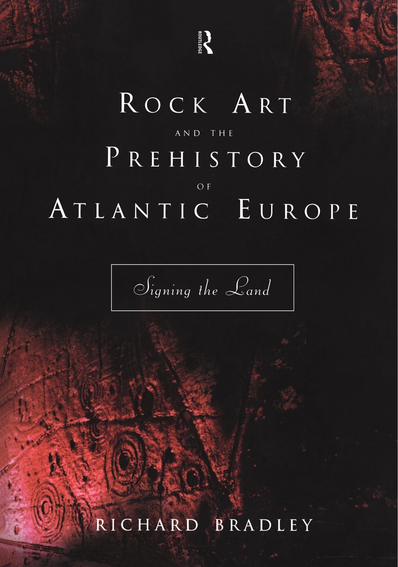 Rock Art And The Prehistory Of Atlantic Europe: Signing The Land