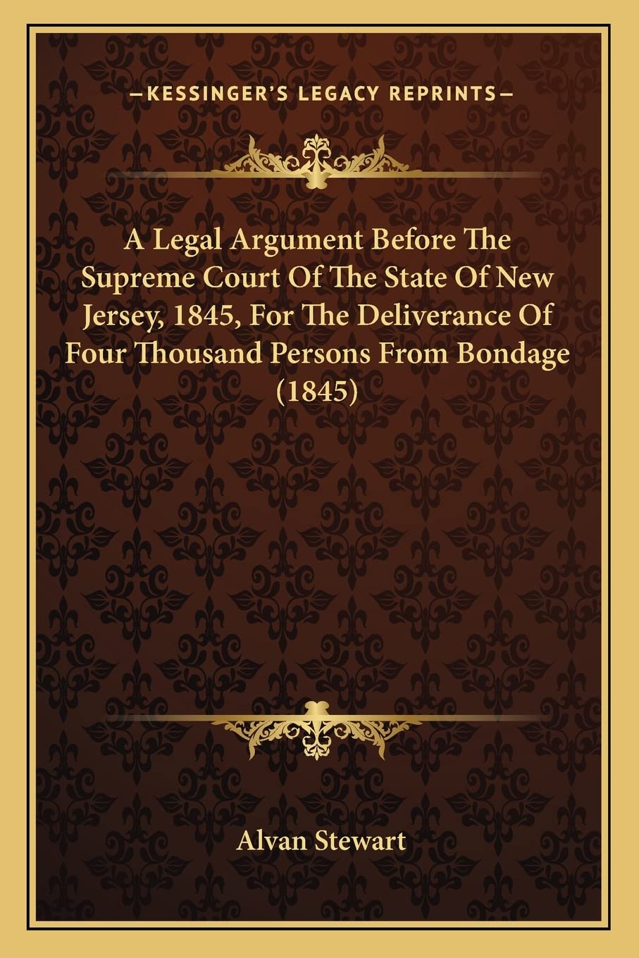 A Legal Argument Before The Supreme Court Of The State Of New Jersey, 1845, For The Deliverance Of Four Thousand Persons From Bo,Used