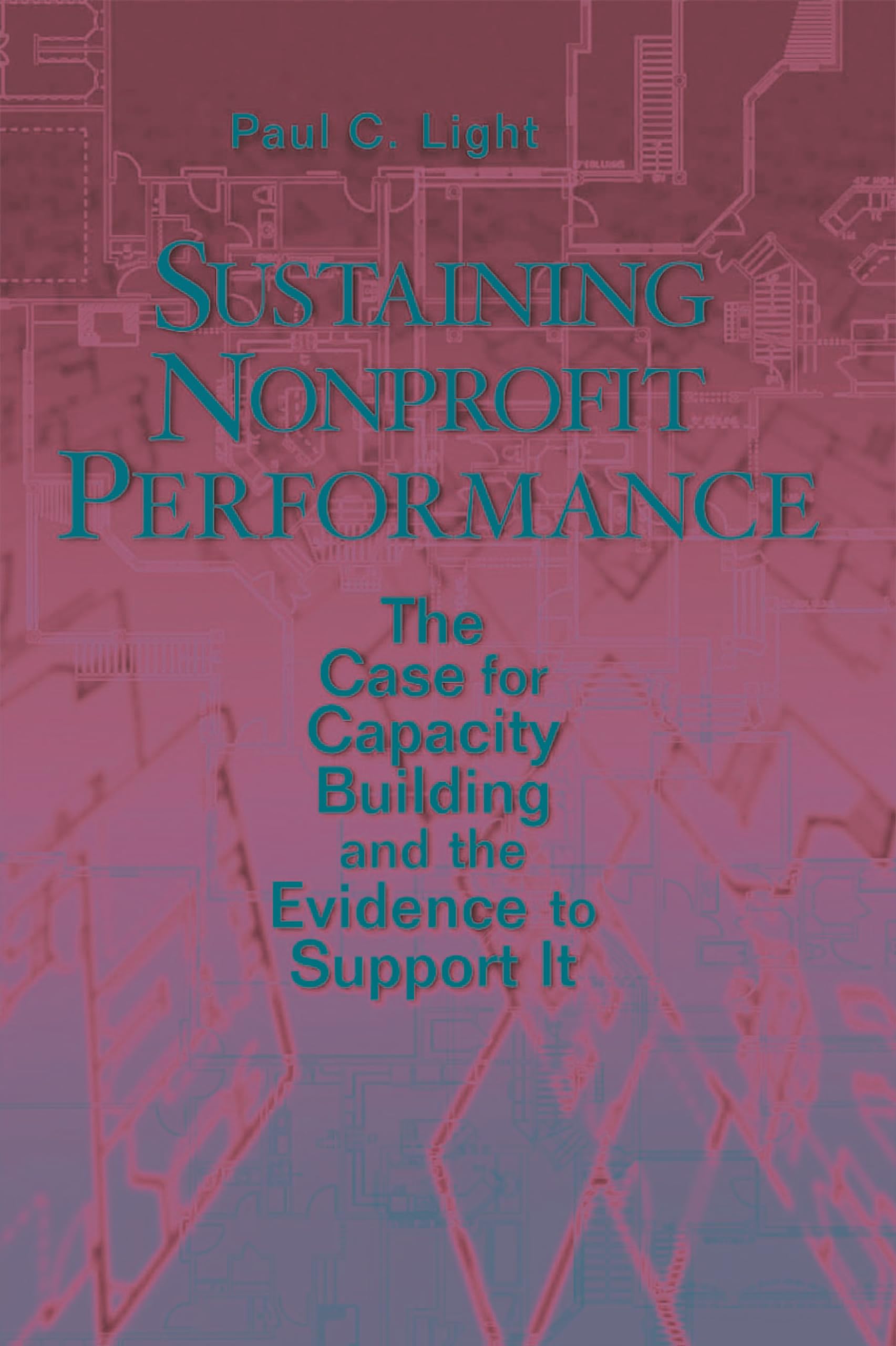 Sustaining Nonprofit Performance: The Case for Capacity Building and the Evidence to Support It,Used