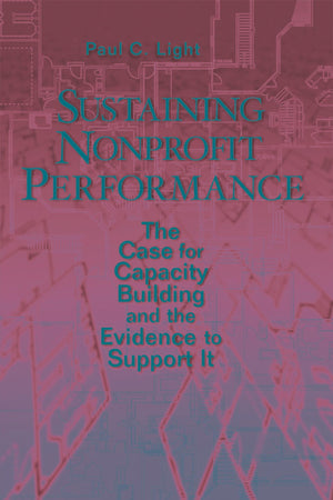 Sustaining Nonprofit Performance: The Case for Capacity Building and the Evidence to Support It,Used