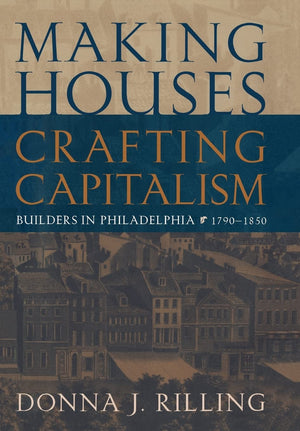 Making Houses, Crafting Capitalism: Builders In Philadelphia, 17901850 (Early American Studies),Used