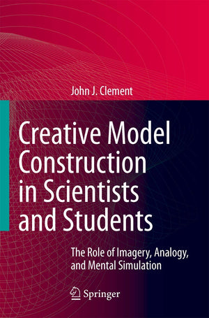 Creative Model Construction in Scientists and Students: The Role of Imagery, Analogy, and Mental Simulation,Used