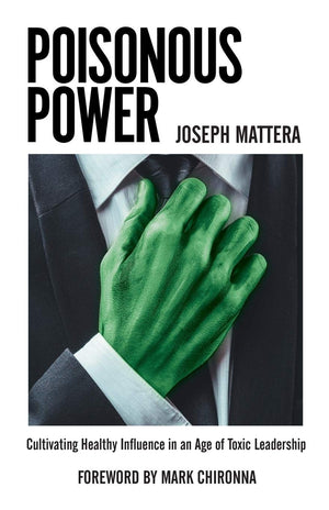 Poisonous Power: Cultivating Healthy Influence in an Age of Toxic Leadership,Used