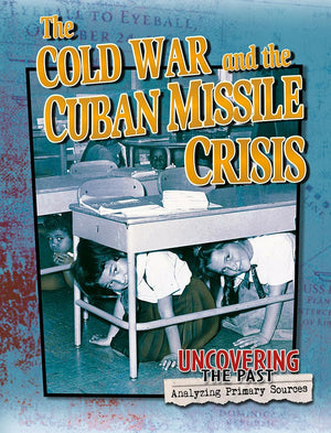 The Cold War And The Cuban Missile Crisis (Uncovering The Past: Analyzing Primary Sources),New