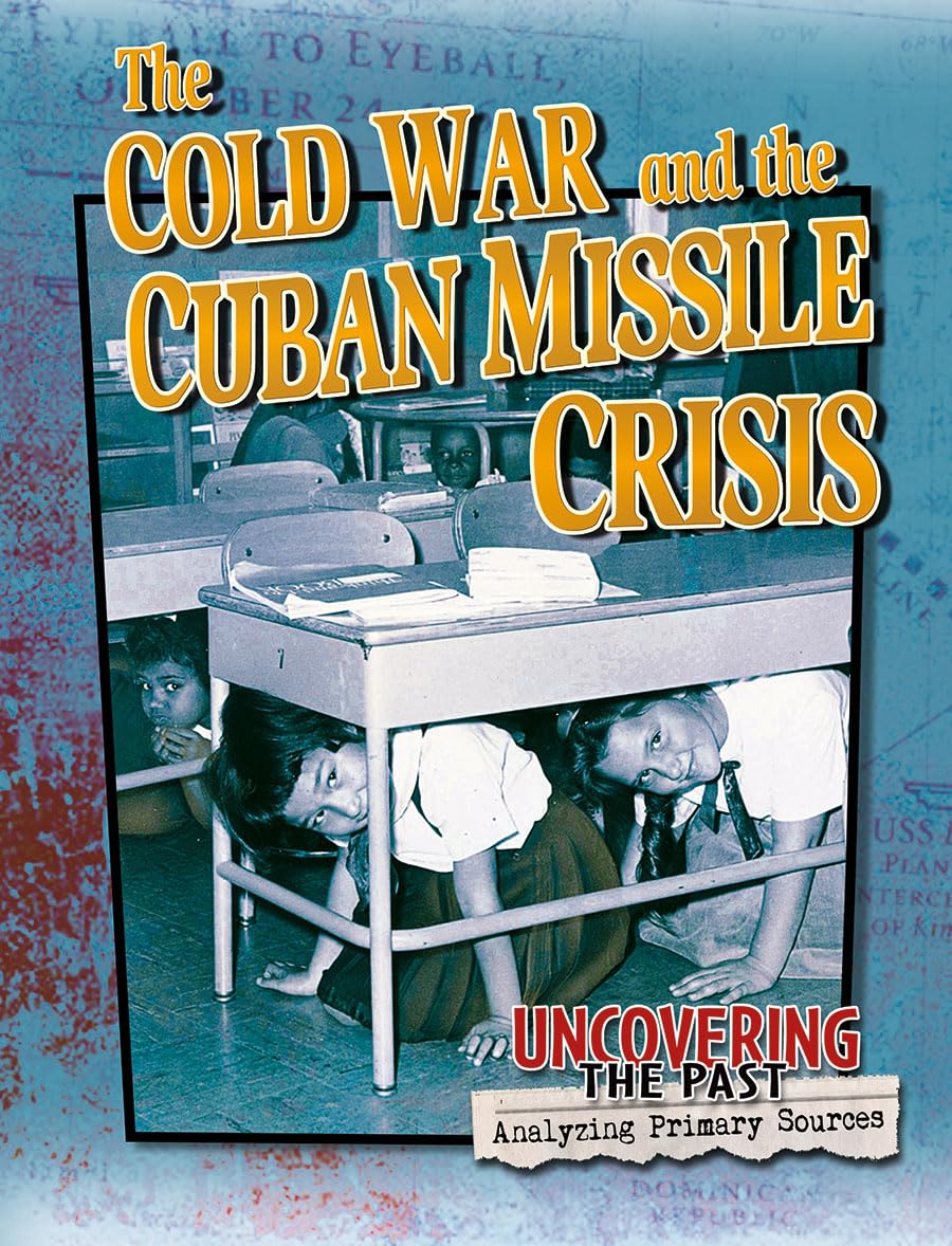 The Cold War And The Cuban Missile Crisis (Uncovering The Past: Analyzing Primary Sources),New