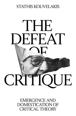 The Defeat Of Critique: Emergence And Domestication Of Critical Theory