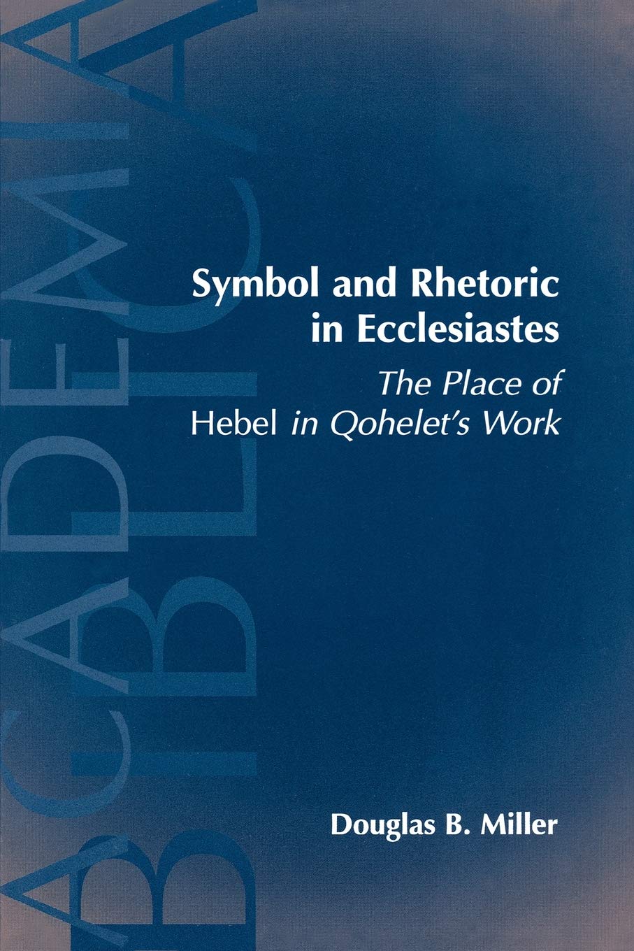 Symbol and Rhetoric in Ecclesiastes: The Place of Hebel in Qohelet's Work (Academia Biblica, 2),Used
