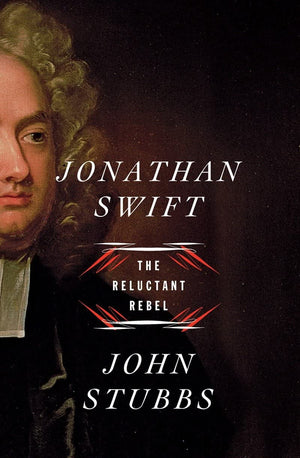 Jonathan Swift: The Reluctant Rebel,New