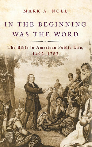 In The Beginning Was The Word: The Bible In American Public Life, 14921783,New