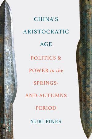 ChinaS Aristocratic Age: Politics And Power In The SpringsAndAutumns Period