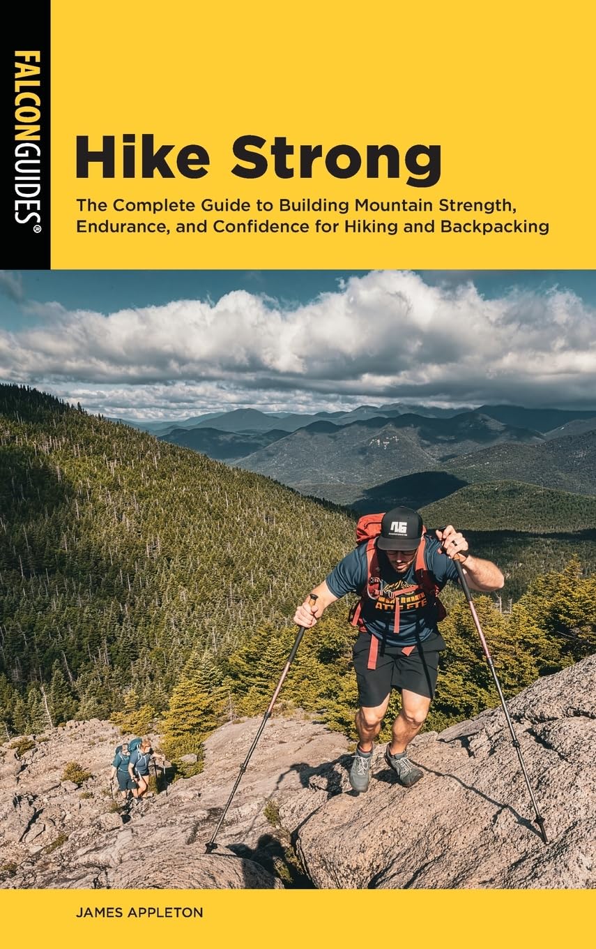 Hike Strong: The Complete Guide To Building Mountain Strength, Endurance, And Confidence For Hiking And Backpacking