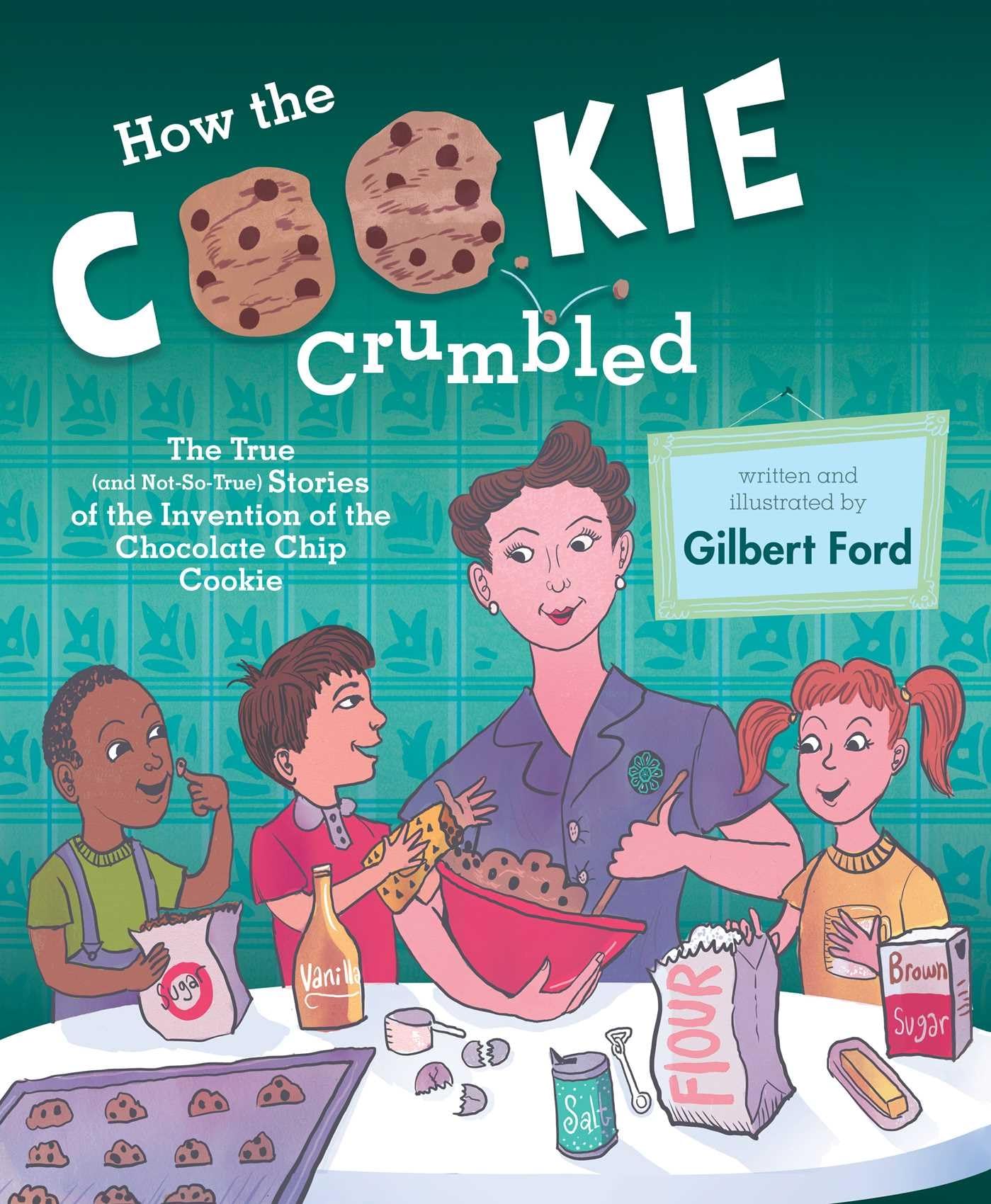 How the Cookie Crumbled: The True (and NotSoTrue) Stories of the Invention of the Chocolate Chip Cookie,Used