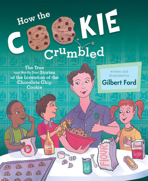 How the Cookie Crumbled: The True (and NotSoTrue) Stories of the Invention of the Chocolate Chip Cookie,Used