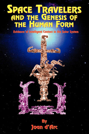 Space Travelers and the Genesis of the Human Form: Evidence of Intelligent Contact in the Solar System,New
