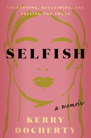 Selfish: Unlearning, Reclaiming, And Telling The Truth
