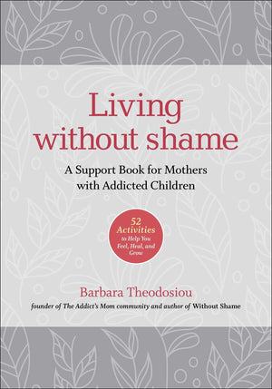 Living Without Shame: A Support Book For Mothers With Addicted Children: 52 Activities To Help You Feel, Heal, And Grow,Used