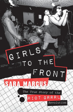 Girls to the Front: The True Story of the Riot Grrrl Revolution,New
