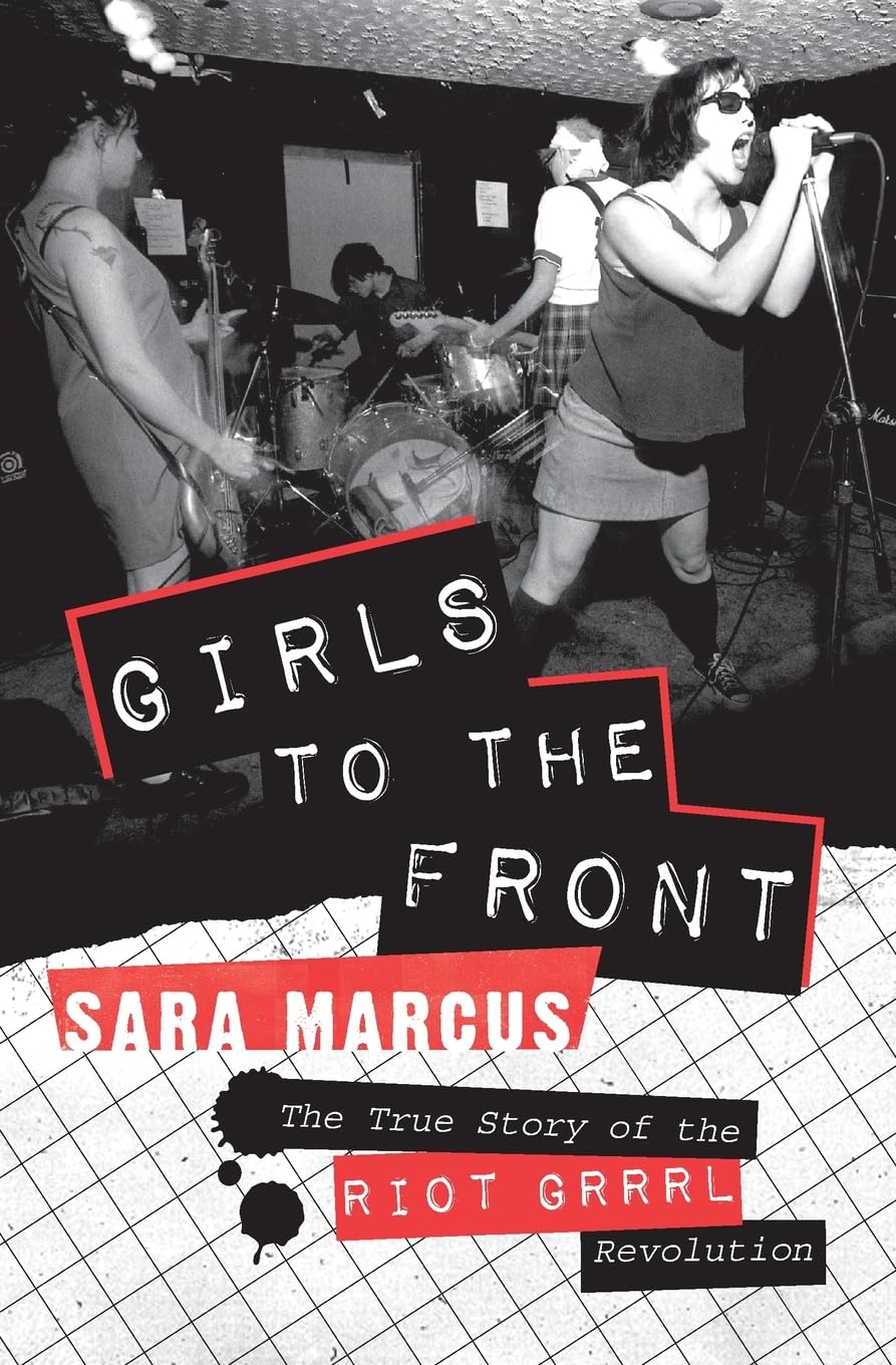 Girls to the Front: The True Story of the Riot Grrrl Revolution,New