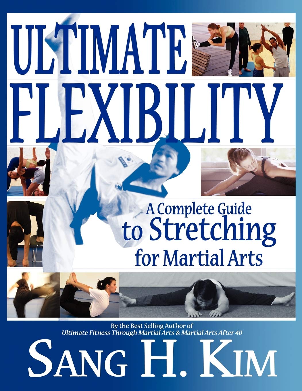 Ultimate Flexibility: A Complete Guide to Stretching for Martial Arts,New