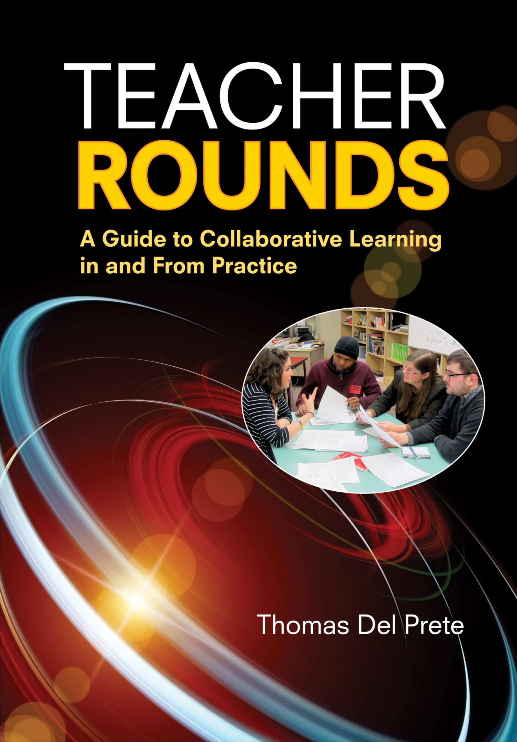 Teacher Rounds: A Guide to Collaborative Learning in and From Practice,New