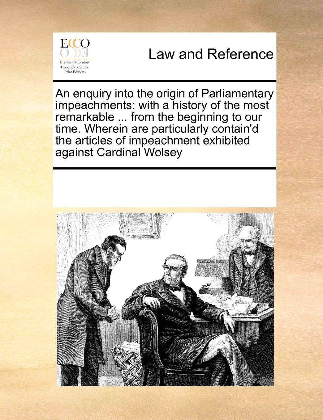 An Enquiry Into the Origin of Parliamentary Impeachments: With a History of the Most Remarkable ... from the Beginning to Our Ti,New