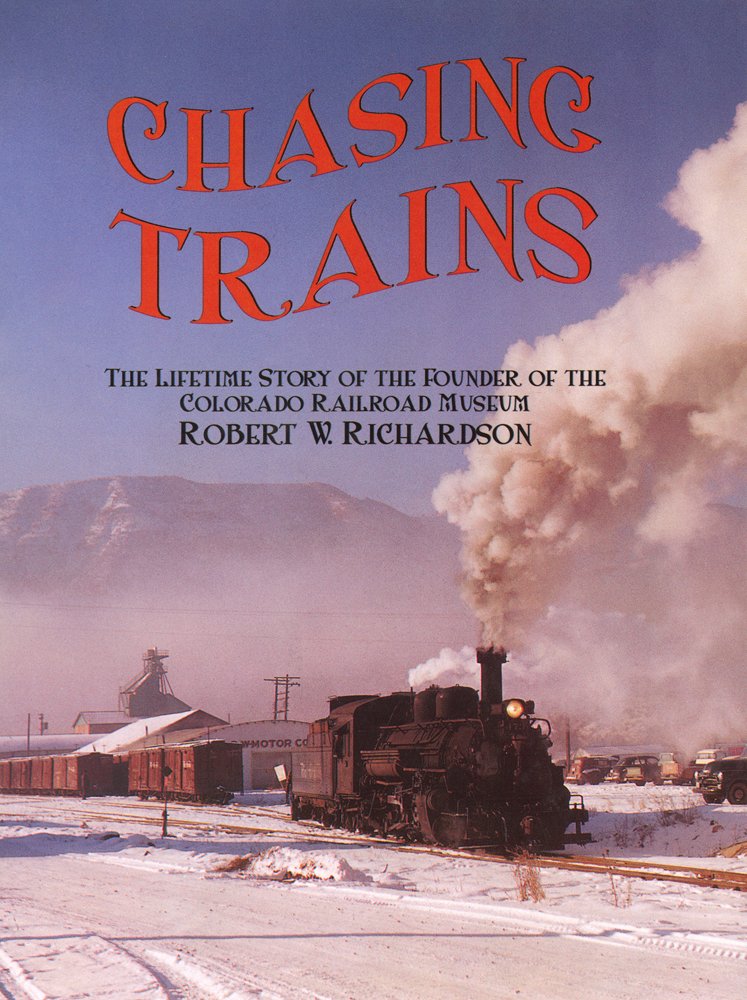 Chasing Trains: The Lifetime Story of the Founder of the Colorado Railroad Museum,Used