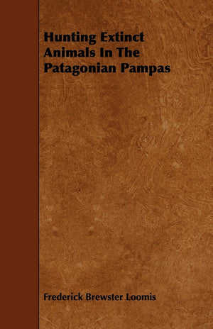 Hunting Extinct Animals In The Patagonian Pampas,New