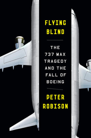 Flying Blind: The 737 Max Tragedy And The Fall Of Boeing,New