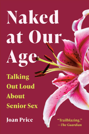 Naked At Our Age: Talking Out Loud About Senior Sex
