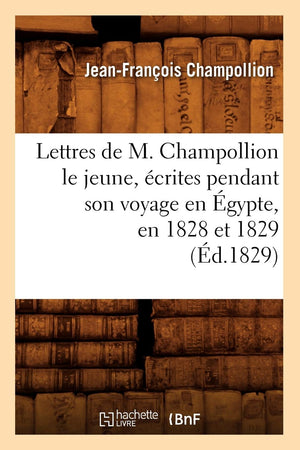 Lettres De M. Champollion Le Jeune, Crites Pendant Son Voyage En Gypte, En 1828 Et 1829 (D.1829) (Litterature) (French Edi,Used