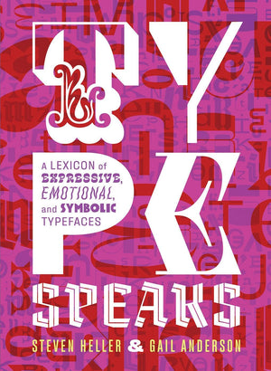 Type Speaks: A Lexicon Of Expressive, Emotional, And Symbolic Typefaces