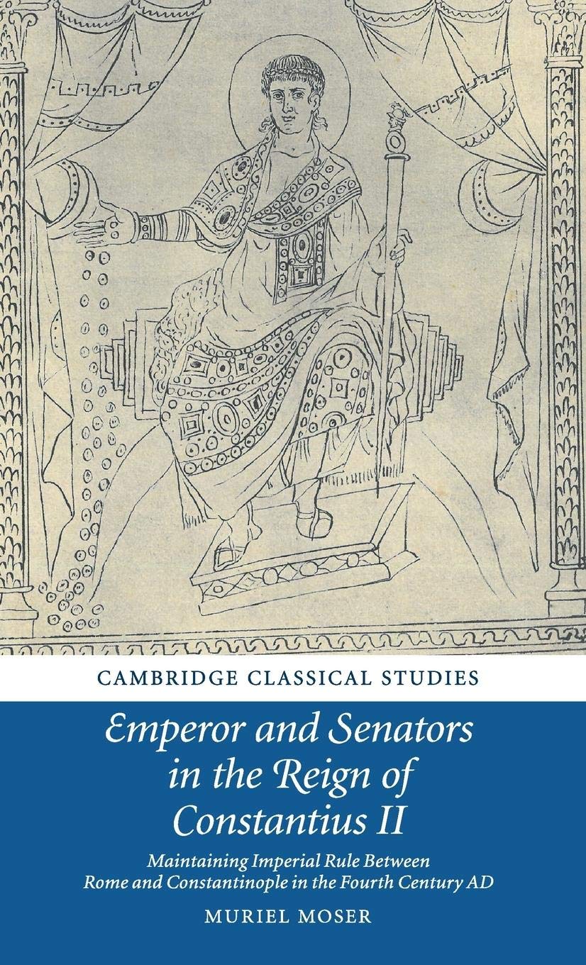 Emperor and Senators in the Reign of Constantius II: Maintaining Imperial Rule Between Rome and Constantinople in the Fourth Cen,Used