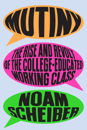 Mutiny: The Rise And Revolt Of The CollegeEducated Working Class