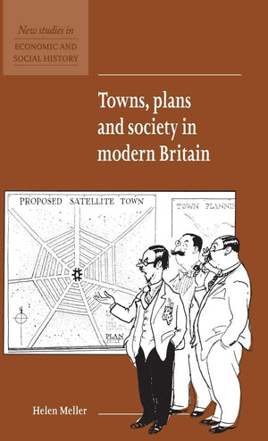 Towns, Plans and Society in Modern Britain (New Studies in Economic and Social History, Series Number 31),New