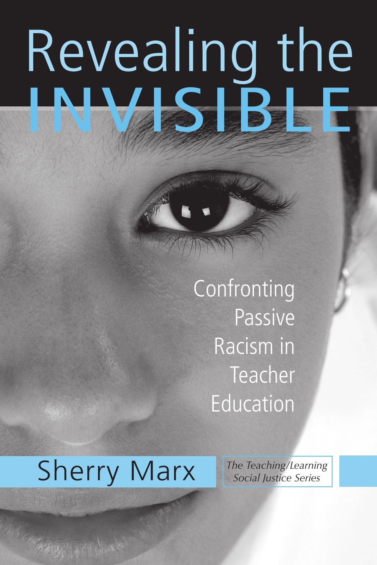 Revealing the Invisible: Confronting Passive Racism in Teacher Education (Teaching/Learning Social Justice),New