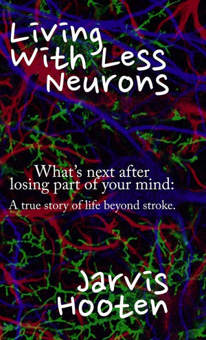 Living With Less Neurons: What's next after losing part of your mind: A true story of life beyond stroke.,Used