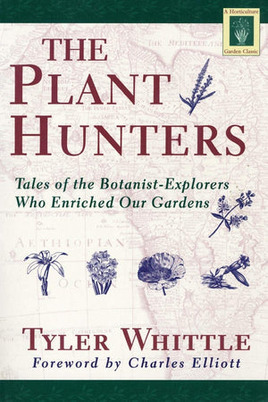 The Plant Hunters: Tales of the BotanistExplorers Who Enriched Our Gardens (Horticulture Garden Classic),New
